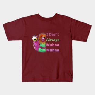 I Don't Always Mahna Mahna Kids T-Shirt